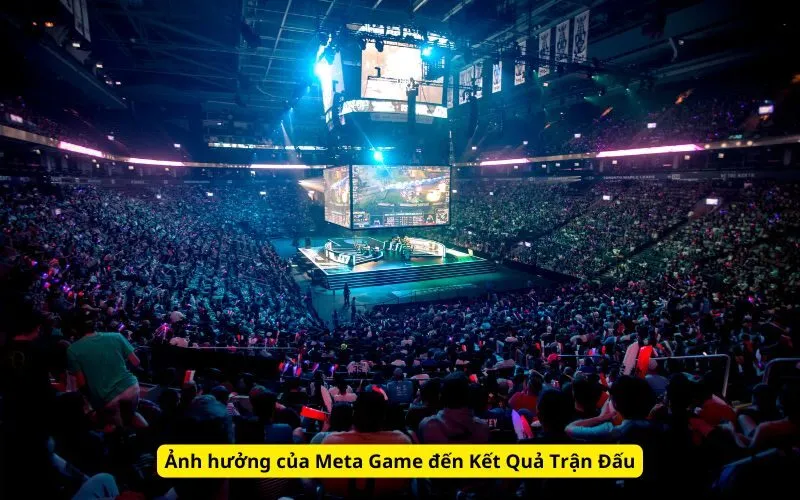 Ảnh hưởng của Meta Game đến Kết Quả Trận Đấu