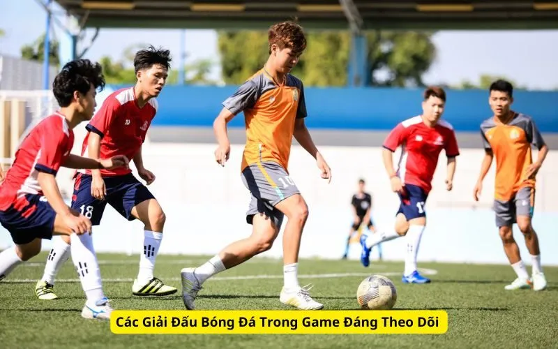 Các Giải Đấu Bóng Đá Trong Game Đáng Theo Dõi