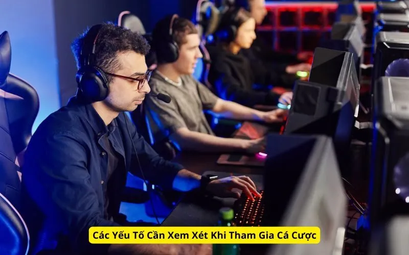 Các Yếu Tố Cần Xem Xét Khi Tham Gia Cá Cược