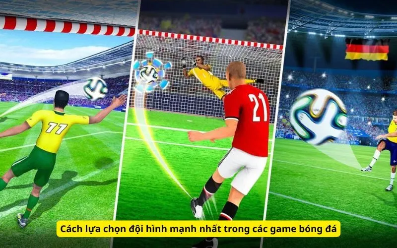 Cách lựa chọn đội hình mạnh nhất trong các game bóng đá