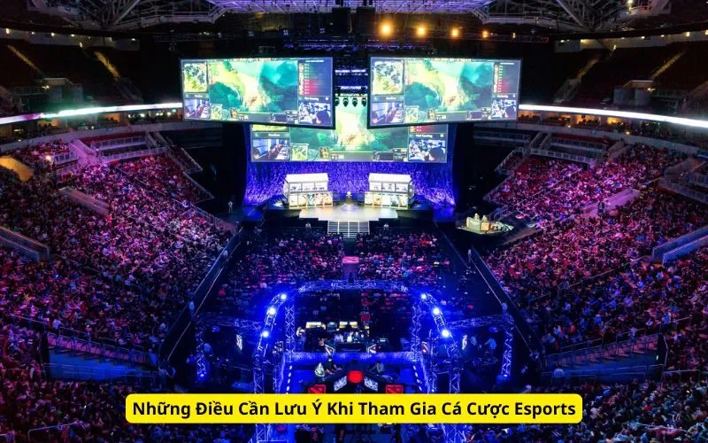 Những Điều Cần Lưu Ý Khi Tham Gia Cá Cược Esports