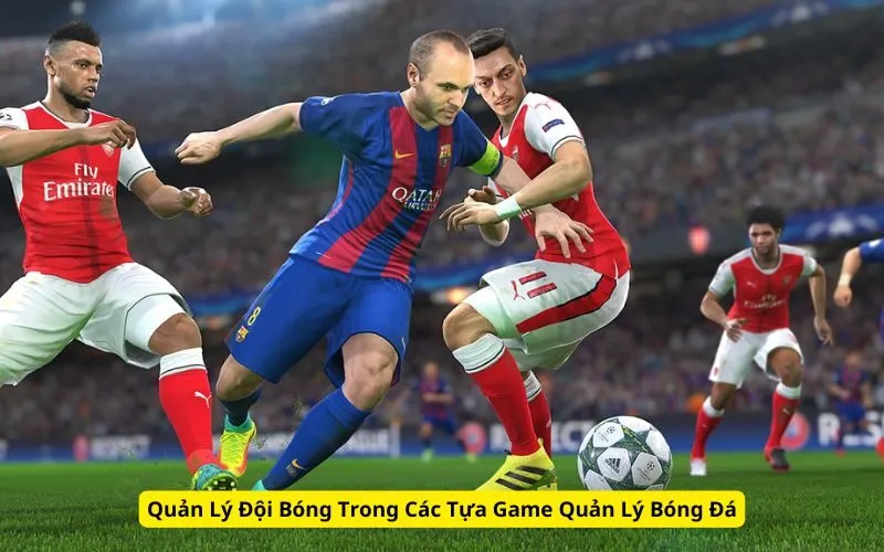 Quản Lý Đội Bóng Trong Các Tựa Game Quản Lý Bóng Đá