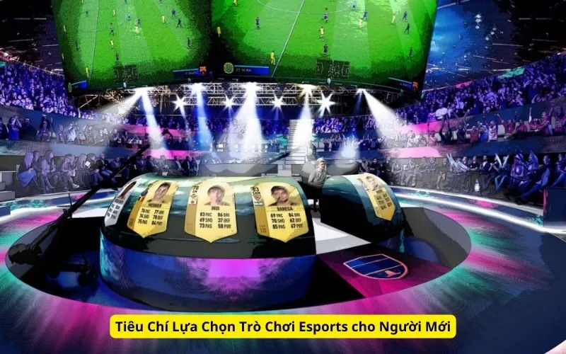 Tiêu Chí Lựa Chọn Trò Chơi Esports cho Người Mới