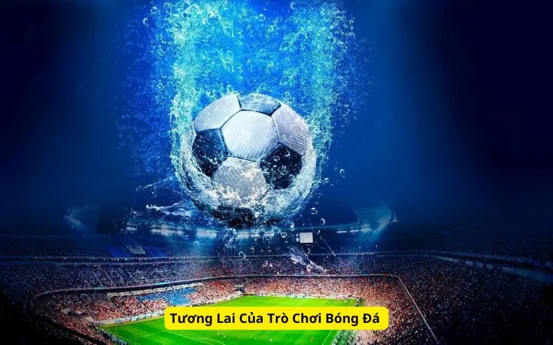 Tương Lai Của Trò Chơi Bóng Đá