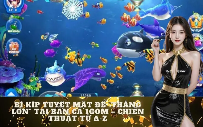 Bí kíp TUYỆT MẬT để "Thắng Lớn" tại Bắn cá 1GOM – Chiến thuật từ A-Z