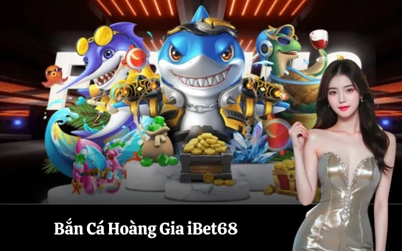 Bắn Cá Hoàng Gia iBet68