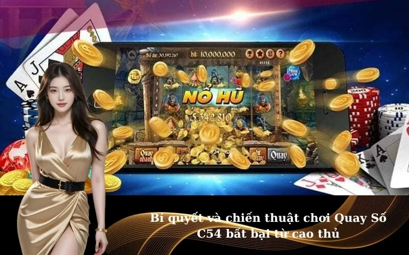 Bí quyết và chiến thuật chơi Quay Số C54 bất bại từ cao thủ