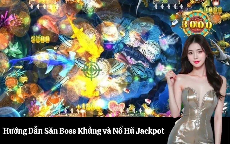 Hướng Dẫn Săn Boss Khủng và Nổ Hũ Jackpot