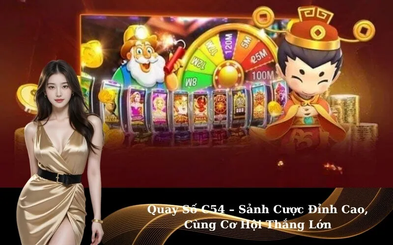 Quay Số C54 – Sảnh Cược Đỉnh Cao, Cùng Cơ Hội Thắng Lớn