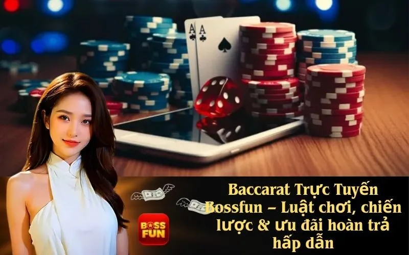 Baccarat Trực Tuyến Bossfun – Luật chơi, chiến lược & ưu đãi hoàn trả hấp dẫn