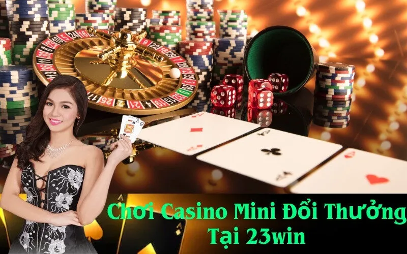 Chơi Casino Mini Đổi Thưởng Tại 23win