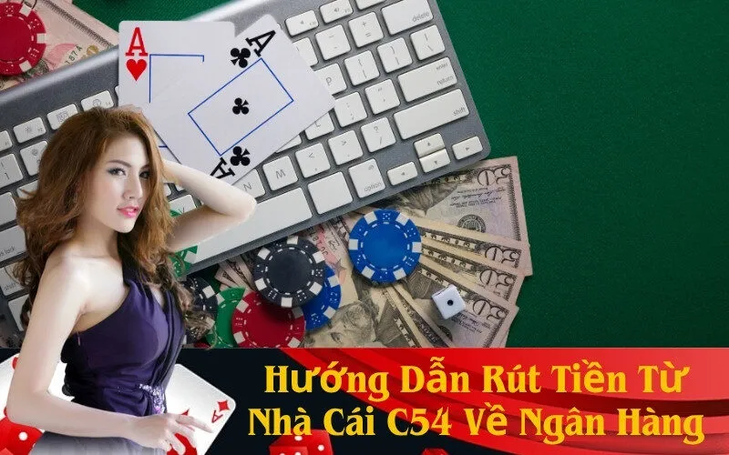 Hướng Dẫn Rút Tiền Từ Nhà Cái C54 Về Ngân Hàng