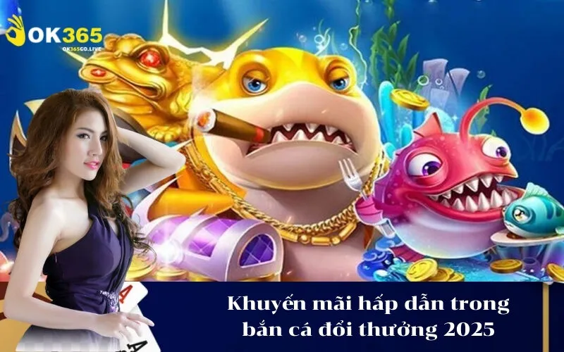 Khuyến mãi hấp dẫn trong bắn cá đổi thưởng 2025