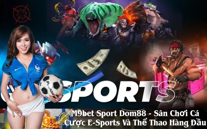 M9bet Sport Dom88 - Sân Chơi Cá Cược E-Sports Và Thể Thao Hàng Đầu