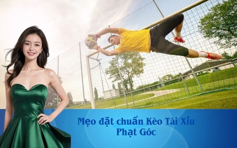 Mẹo đặt chuẩn Kèo Tài Xỉu Phạt Góc