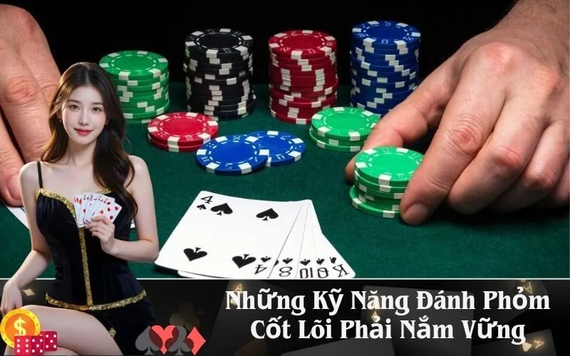 Những Kỹ Năng Đánh Phỏm Cốt Lõi Phải Nắm Vững