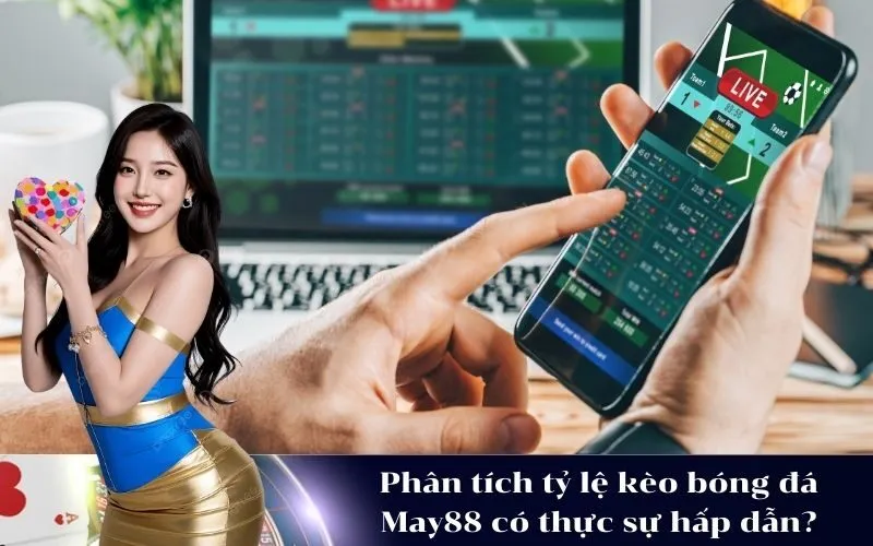 Phân tích tỷ lệ kèo bóng đá May88 có thực sự hấp dẫn?