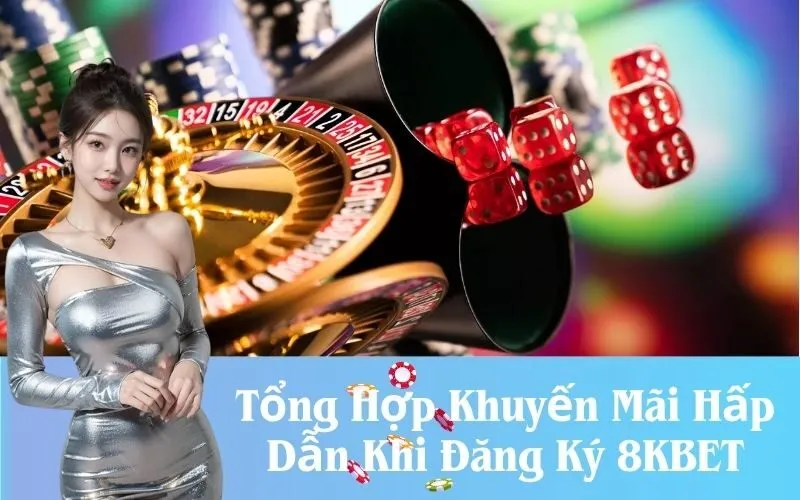 Tổng Hợp Khuyến Mãi Hấp Dẫn Khi Đăng Ký 8KBET