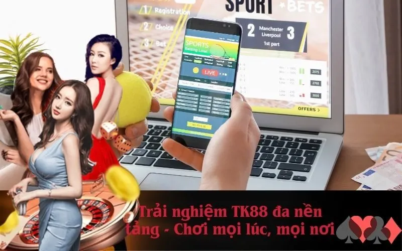 Trải nghiệm TK88 đa nền tảng - Chơi mọi lúc, mọi nơi