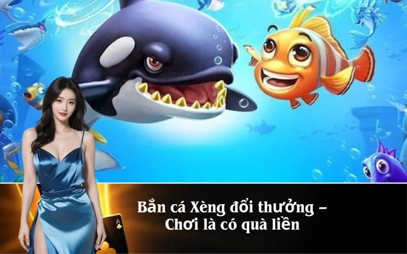 Bắn cá Xèng đổi thưởng – Chơi là có quà liền