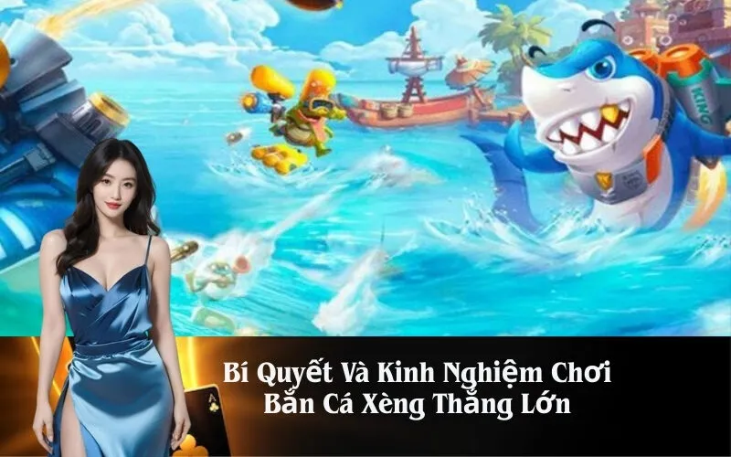 Bí Quyết Và Kinh Nghiệm Chơi Bắn Cá Xèng Thắng Lớn