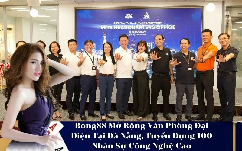 Bong88 Mở Rộng Văn Phòng Đại Diện Tại Đà Nẵng, Tuyển Dụng 100 Nhân Sự Công Nghệ Cao