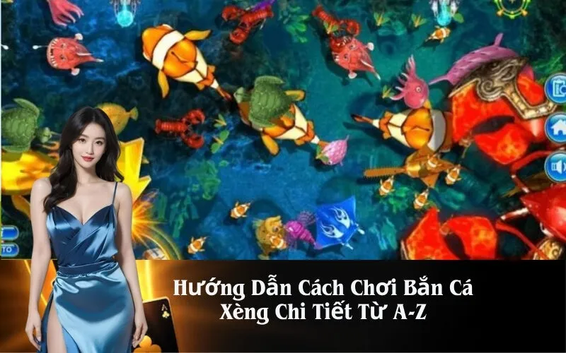 Hướng Dẫn Cách Chơi Bắn Cá Xèng Chi Tiết Từ A-Z