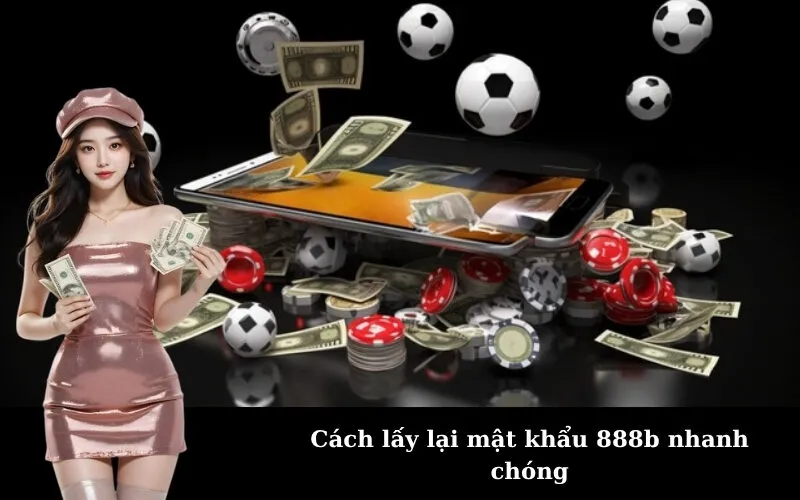 Cách lấy lại mật khẩu 888b nhanh chóng