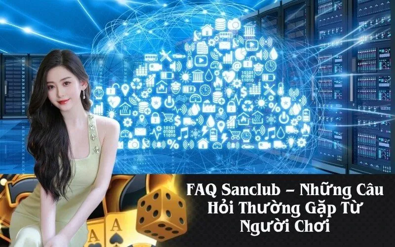 FAQ Sanclub – Những Câu Hỏi Thường Gặp Từ Người Chơi