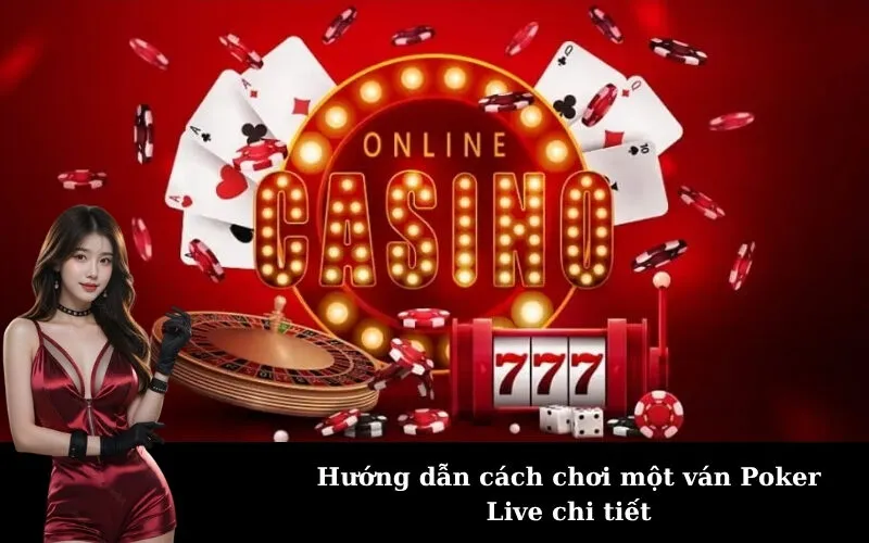 Hướng dẫn cách chơi một ván Poker Live chi tiết