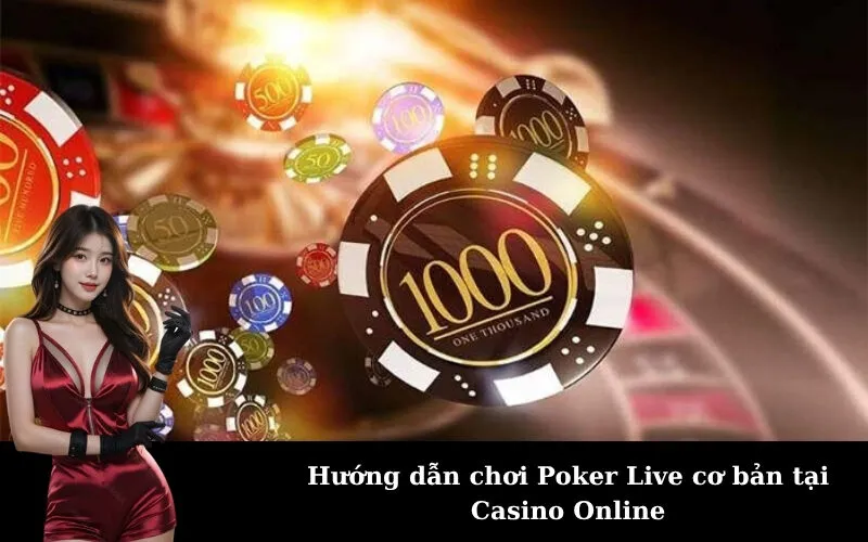Hướng dẫn chơi Poker Live cơ bản tại Casino Online