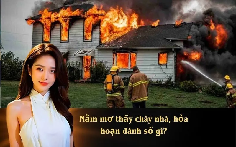 Nằm mơ thấy cháy nhà, hỏa hoạn đánh số gì?