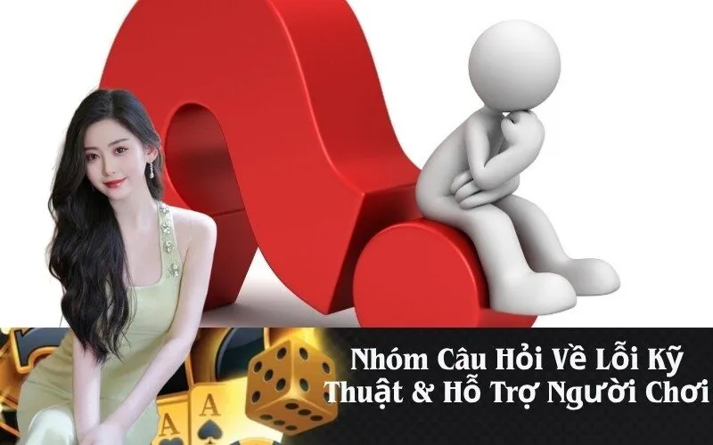 Nhóm Câu Hỏi Về Lỗi Kỹ Thuật & Hỗ Trợ Người Chơi