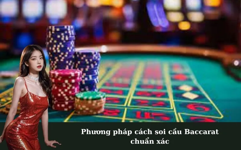 Phương pháp cách soi cầu Baccarat chuẩn xác