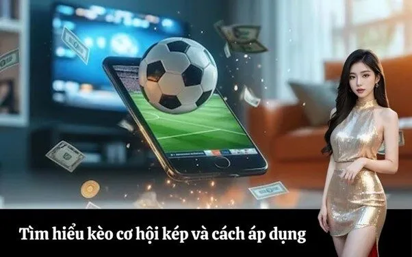 Tìm hiểu kèo cơ hội kép và cách áp dụng