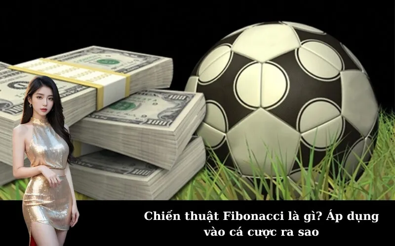 Chiến thuật Fibonacci là gì? Áp dụng vào cá cược ra sao